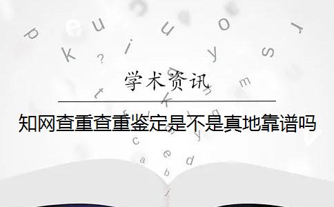 知網查重查重鑒定是不是真地靠譜嗎