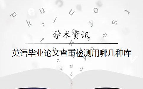 英語畢業論文查重檢測用哪幾種庫