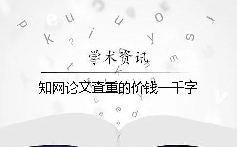 知網論文查重的價錢一千字