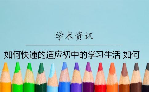 如何快速的適應初中的學習生活？ 如何快速適應初中新生活
