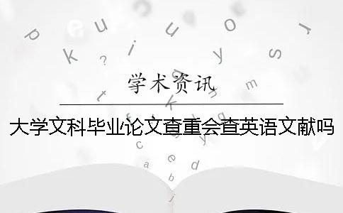 大學文科畢業論文查重會查英語文獻嗎？