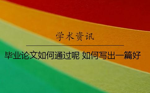畢業論文如何通過呢? 如何寫出一篇好的畢業論文 畢業論文如何通過呢? 如何寫出一篇好的畢業論文