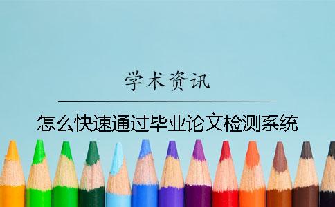 怎么快速通過畢業(yè)論文檢測(cè)系統(tǒng)? 怎么快速通過畢業(yè)論文檢測(cè)系統(tǒng)?