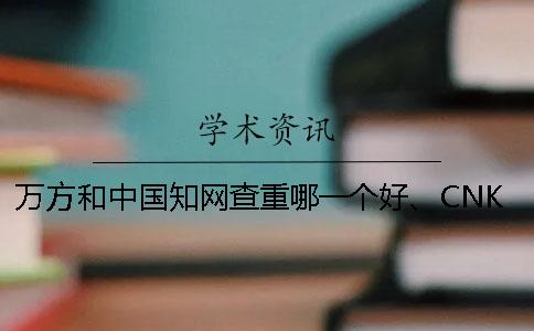 萬方和中國知網查重哪一個好、CNKI知網、萬方和維普三個的區別是哪一個？