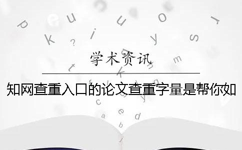 知網查重入口的論文查重字量是幫你如何計算的？