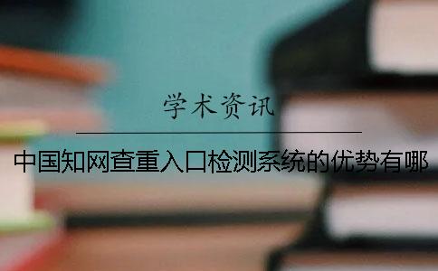 中國知網查重入口檢測系統的優勢有哪些