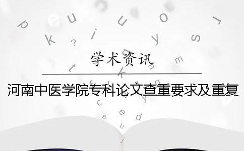 河南中醫學院專科論文查重要求及重復率一