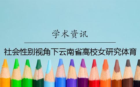 社會性別視角下云南省高校女研究體育參與研究范文