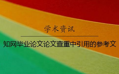 知網畢業論文論文查重中引用的參考文獻算抄襲率么