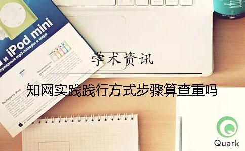 知網實踐踐行方式步驟算查重嗎